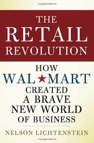 The Retail Revolution: How Wal-Mart Created a Brave New World of Business