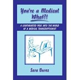 You're a Medical What!?!: A Lighthearted Peek into the World of a Medical Transcriptionist