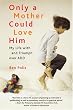 Only a Mother Could Love Him: My Life with and Triumph over ADD
