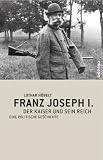 Produkt-Bild: Franz Joseph I: Der Kaiser und sein Reich. Eine politische Geschichte