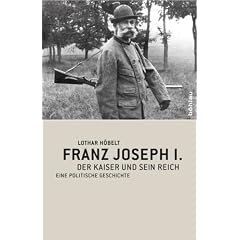 Franz Joseph I: Der Kaiser und sein Reich. Eine politische Geschichte