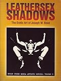 Leathersex shadows: The erotic art of Joseph W. Bean (Brush Creek Media artists series)
