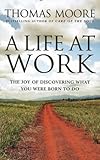 A life at work : the joy of discovering what you were born to do