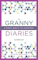 The Granny Diaries: An Insider's Guide for New Grandmothers