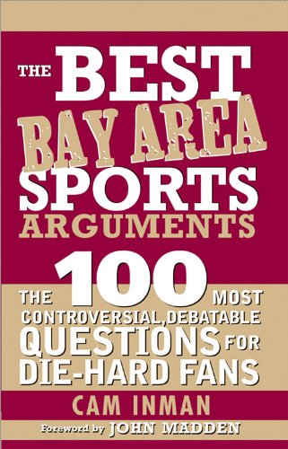 The Best Bay Area Sports Arguments: The 100 Most Controversial, Debatable Questions for Die-Hard Fans (Best Sports Arguments)