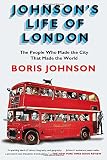 Johnson's Life of London: The People Who Made the City that Made the World
