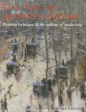 The Art of Impressionism: Painting Technique and the Making of Modernity