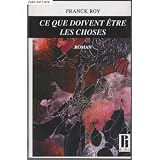 Ce que doivent �tre les chosespar Franck ROY