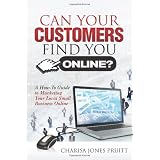 Can Your Customers Find You Online?: A How-To Guide to Marketing Your Local Small Business Online ~ Charisa Jones Pruitt