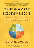 The Way of Conflict: Elemental Wisdom for Resolving Disputes and Transcending Differences
