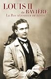 Louis II de Bavi�re - Le Roi b�tisseur de r�ves