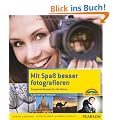 Mit Spa� besser fotografieren: Kompakte Rezepte f�r alle Motive