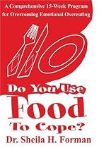 Do You Use Food To Cope?: A Comprehensive 15-Week Program for Overcoming Emotional Overeating