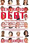 Generation Debt: How Our Future Was Sold Out for Student Loans, Bad Jobs, NoBenefits, and Tax Cuts for Rich Geezers--And How to Fight Back