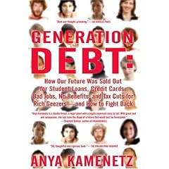Generation Debt: How Our Future Was Sold Out for Student Loans, Bad Jobs, Nobenefits, and Tax Cuts for Rich Geezers--And How to Fight B