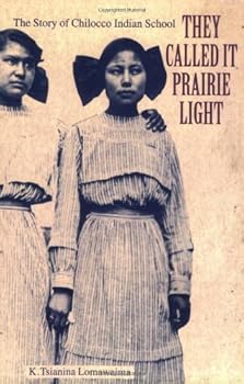 they called it prairie light: the story of chilocco indian school (north american indian prose award) - k. tsianina lomawaima they called it prairie light: the story of chilocco indian school (north american indian prose award) - k. tsianina lomawaima