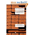 Archivologie: Theorien des Archivs in Philosophie, Medien und K�nsten: Exteriorit�ten des Wissens in Philosophie, Medien und K�nsten