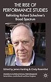 The rise of performance studies : rethinking Richard Schechner's broad spectrum