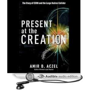 Present at the Creation - Discovering the Higgs Boson - Amir D. Aczel