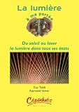 La lumi�re � ma port�e : Du soleil au laser : la lumi�re dans tous ses �tats