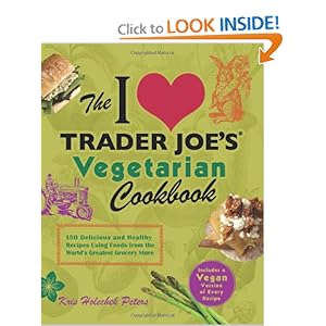 The I Love Trader Joe's Vegetarian Cookbook: 150 Delicious and Healthy Recipes Using Foods from the World's Greatest Grocery Store [Paperback]
