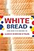 Search : White Bread: A Social History of the Store-Bought Loaf