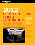 Certified Flight Instructor Test Prep 2012: For the Ground, Flight, Military Competency and Sport Instructor: Airplane, Helicopter, Glider, ... FAA Knowledge Exams (Test Prep series)