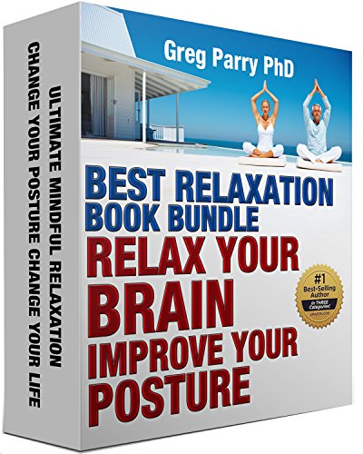 Best Relaxation Book Bundle: Relax Your Brain - Improve Your Posture (Transform Your Life - Rejuvenate and Regenerate - Revolutionise and Free Your Posture)
