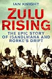 Zulu Rising: The Epic Story of iSandlwana and Rorke`s Drift: The Battle of Isandlwana 1879
