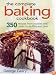 The Complete Baking Cookbook: 350 Recipes from Cookies and Cakes to Muffins and Pies