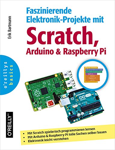 Faszinierende Elektronik-Projekte mit Scratch, Arduino und Raspberry Pi (German Edition) Faszinierende Elektronik-Projekte mit Scratch, Arduino und Raspberry Pi (German Edition)