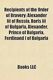 Recipients of the Order of Bravery: Alexander III of Russia, Boris III of Bulgaria, Alexander, Prince of Bulgaria, Ferdinand I of Bulgaria-
