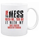 New  If You Mess With Me , You Do It With My Soft Coated Wheaten Terrier  Mug Dog