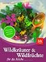 Wildkr�uter & Wildfr�chte f�r die K�che: Erkennen, sammeln, genie�en