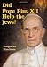 Did Pope Pius XII Help the Jews?
