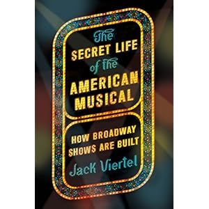 The Secret Life of the American Musical: How Broadway Shows Are Built