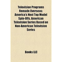 Television Programs Remade Overseas: America's Next Top Model Spin-Offs, American Television Series Based on Non-American Television Series
