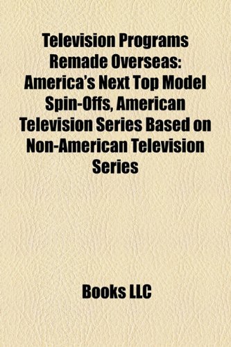 Produkt-Bild: Television Programs Remade Overseas: America's Next Top Model Spin-Offs, American Television Series Based on Non-American Television Series