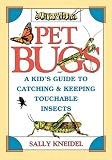 Pet Bugs: A Kid's Guide to Catching and Keeping Touchable Insects