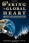 Waking the Global Heart: Humanity's Rite of Passage from the Love of Power to the Power of Love