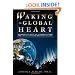 Waking the Global Heart: Humanity's Rite of Passage from the Love of Power to the Power of Love