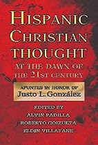 Hispanic Christian Thought at the Dawn of the 21st Century: Apuntes in Honor of Justo L. Gonz&aacute;lez