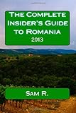 The Complete Insider's Guide to Romania: 2013