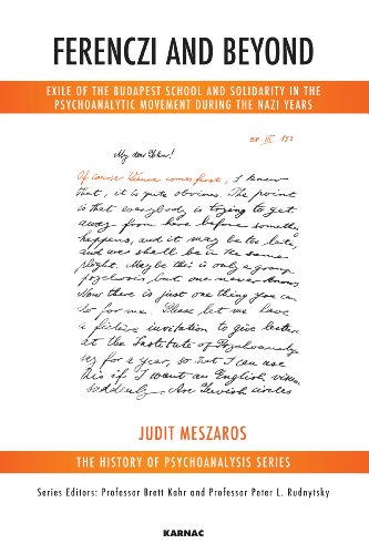 Ferenczi and Beyond: Exile of the Budapest School and Solidarity in the Psychoanalytic Movement During the Nazi Years (The History of Psychoanalysis Series)