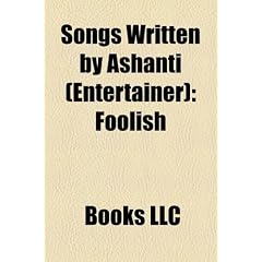 Songs Written by Ashanti (Entertainer): Foolish, Only U, Body on Me, the Way That I Love You, Good Good, Pac's Life, Baby, Still on It