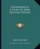Andersonville A Story Of Rebel Military Prisons