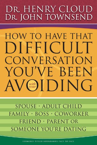 How to Have That Difficult Conversation You've Been Avoiding: With Your Spouse, Adult Child, Boss, Coworker, Best Friend, Parent, or Someone You're Dating
