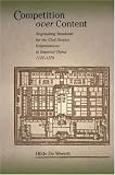 Competition over Content: Negotiating Standards for the Civil Service Examinations in Imperial China (11271279) (Harvard East Asian Monographs)