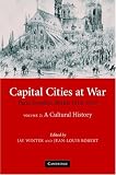 Capital Cities at War: Paris, London, Berlin 1914-1919, Volume 2: A Cultural History (Studies in the Social and Cultural History of Modern Warfare)