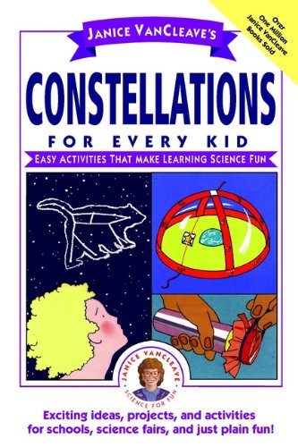 Janice VanCleave's Constellations for Every Kid: Easy Activities that Make Learning Science Fun (Science for Every Kid Series)